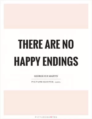 There are no happy endings Picture Quote #1