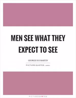 Men see what they expect to see Picture Quote #1
