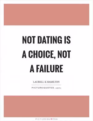Not dating is a choice, not a failure Picture Quote #1