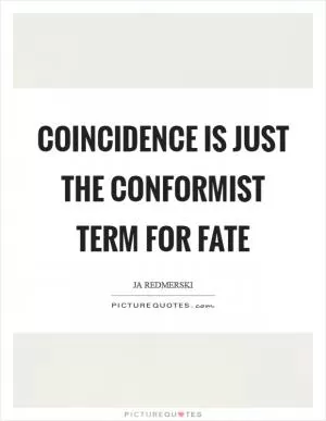 Coincidence is just the conformist term for fate Picture Quote #1