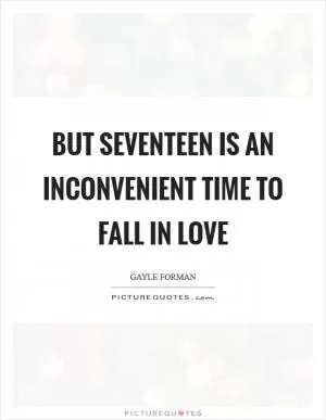 But seventeen is an inconvenient time to fall in love Picture Quote #1