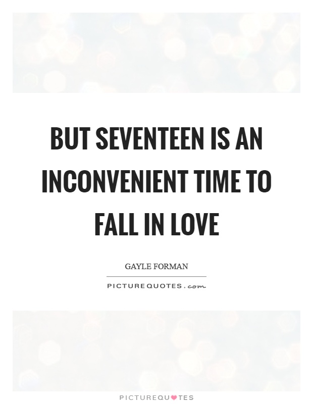 But seventeen is an inconvenient time to fall in love Picture Quote #1