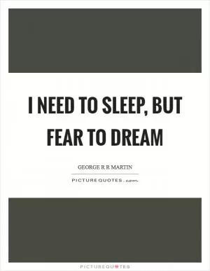 I need to sleep, but fear to dream Picture Quote #1