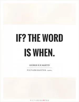 If? The word is when Picture Quote #1