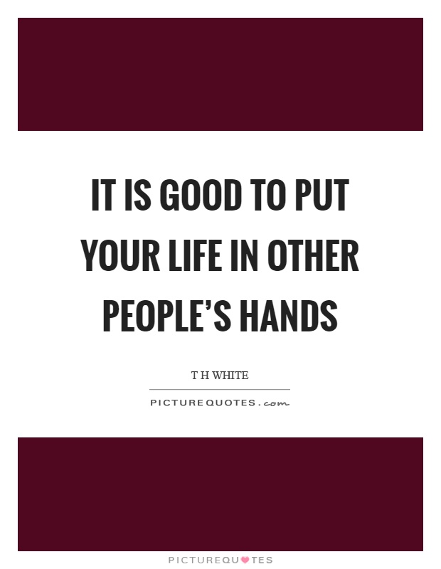 It is good to put your life in other people's hands Picture Quote #1