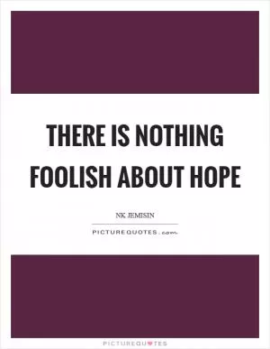 There is nothing foolish about hope Picture Quote #1