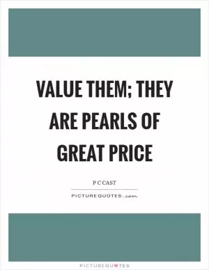 Value them; they are pearls of great price Picture Quote #1