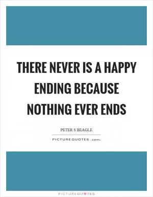There never is a happy ending because nothing ever ends Picture Quote #1