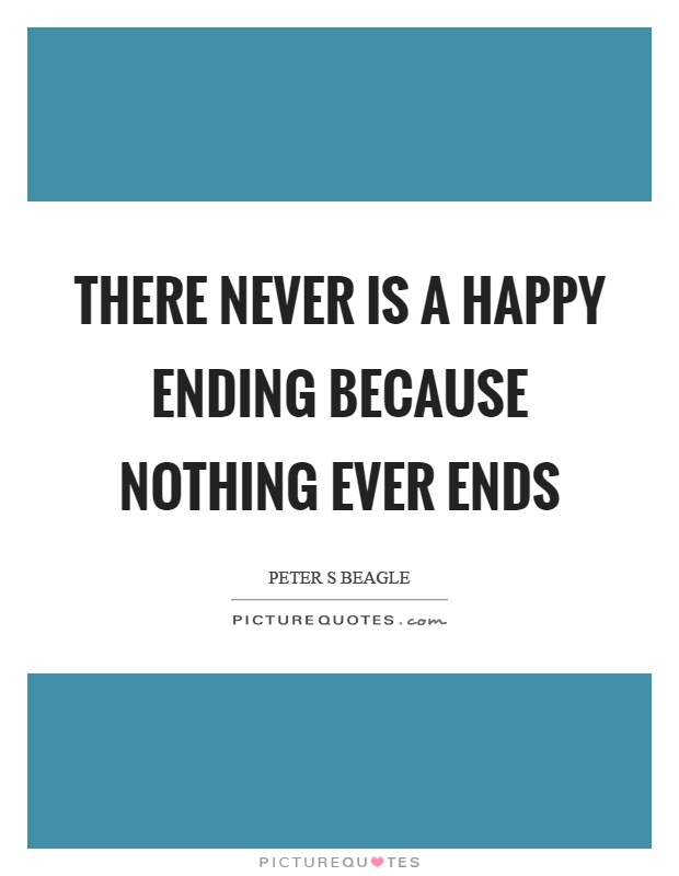 There never is a happy ending because nothing ever ends Picture Quote #1