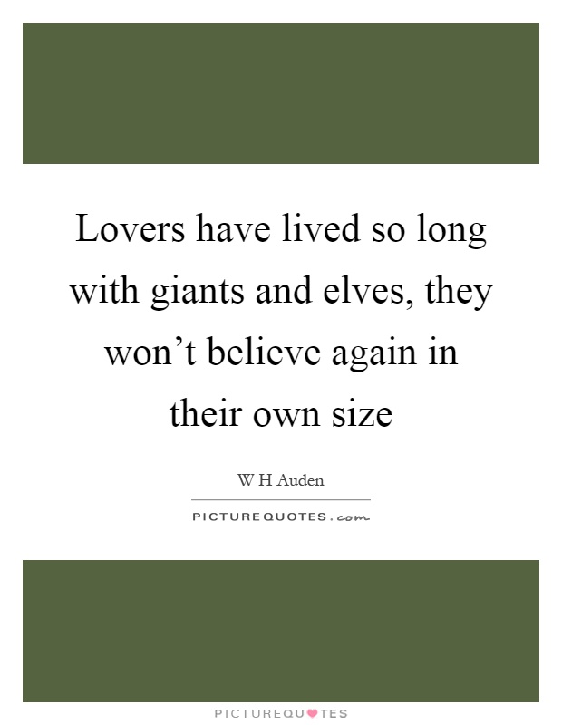 Lovers have lived so long with giants and elves, they won't believe again in their own size Picture Quote #1