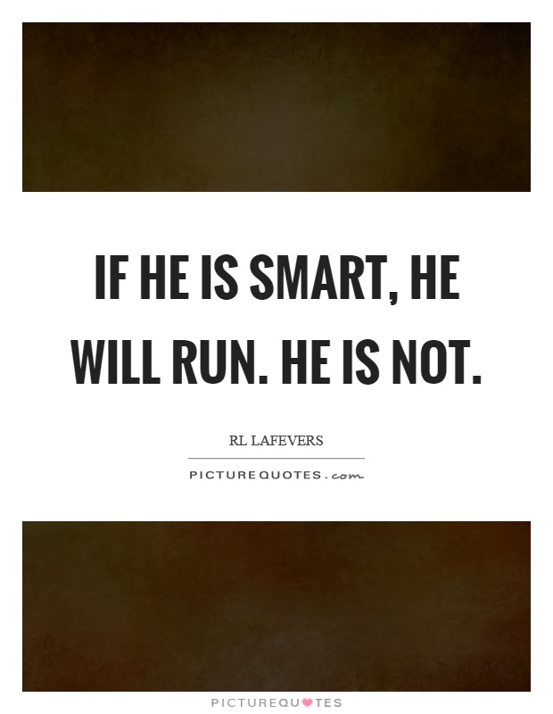 If he is smart, he will run. He is not Picture Quote #1