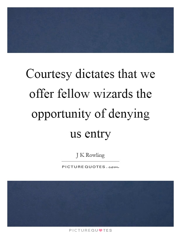 Courtesy dictates that we offer fellow wizards the opportunity of denying us entry Picture Quote #1