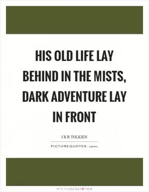 His old life lay behind in the mists, dark adventure lay in front Picture Quote #1