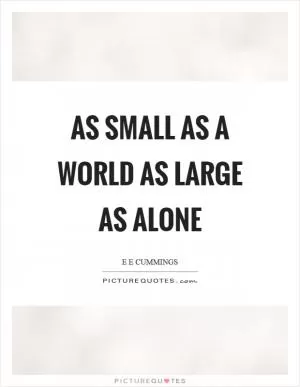 As small as a world as large as alone Picture Quote #1