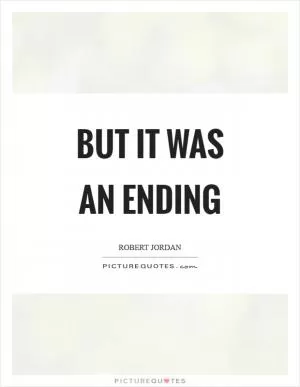 But it was an ending Picture Quote #1
