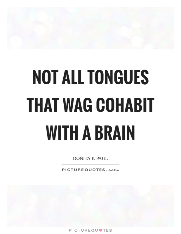 Not all tongues that wag cohabit with a brain Picture Quote #1
