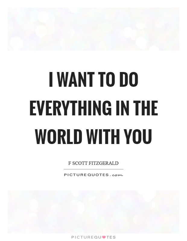 I want to do everything in the world with you Picture Quote #1