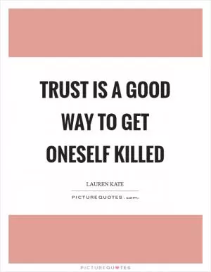 Trust is a good way to get oneself killed Picture Quote #1