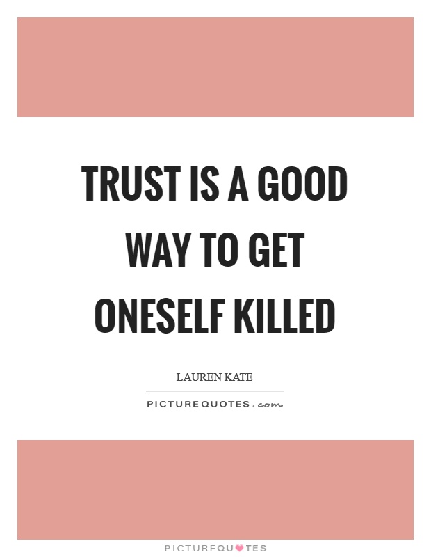 Trust is a good way to get oneself killed Picture Quote #1