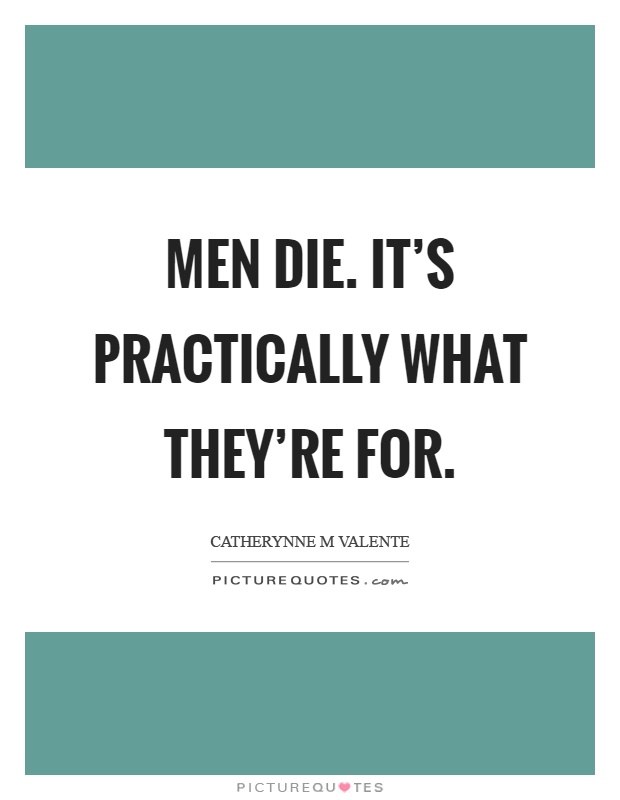 Men die. It's practically what they're for Picture Quote #1