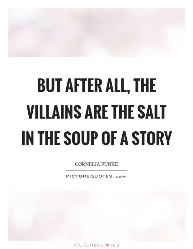 But after all, the villains are the salt in the soup of a story Picture Quote #1