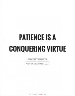 Patience is a conquering virtue Picture Quote #1