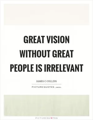 Great vision without great people is irrelevant Picture Quote #1
