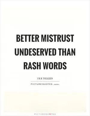 Better mistrust undeserved than rash words Picture Quote #1