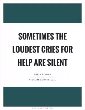 Sometimes the loudest cries for help are silent Picture Quote #1