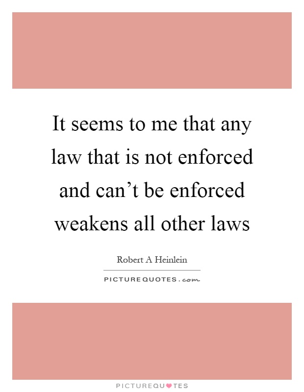 It seems to me that any law that is not enforced and can't be enforced weakens all other laws Picture Quote #1
