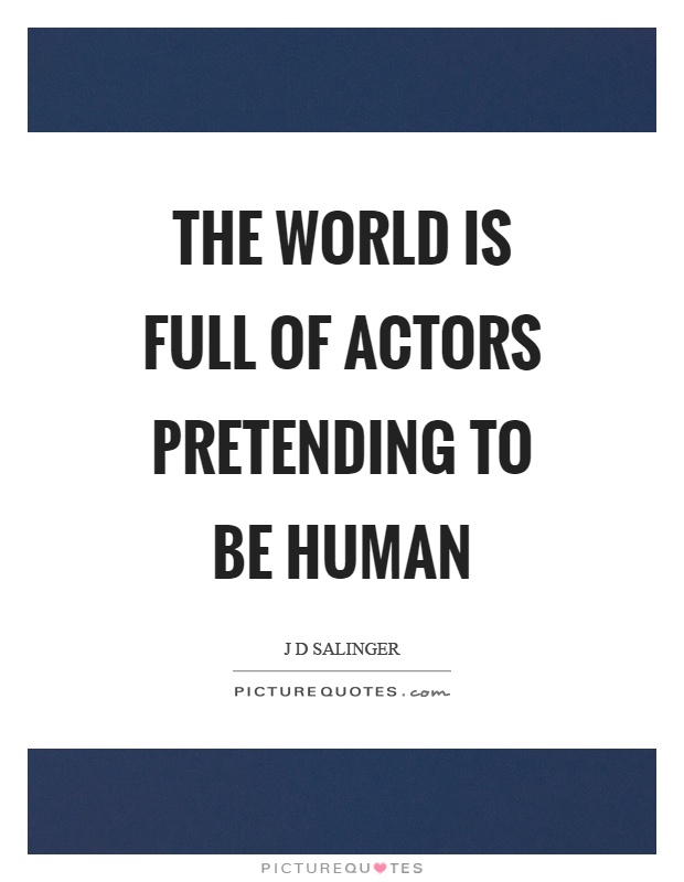 The world is full of actors pretending to be human Picture Quote #1