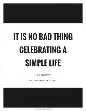It is no bad thing celebrating a simple life Picture Quote #1
