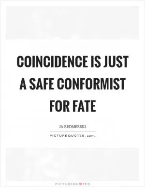 Coincidence is just a safe conformist for fate Picture Quote #1