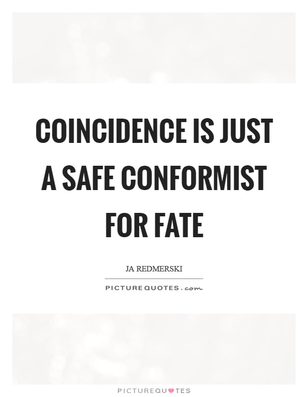 Coincidence is just a safe conformist for fate Picture Quote #1