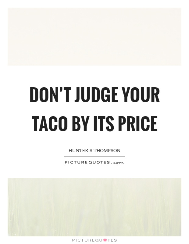 Don't judge your taco by its price Picture Quote #1