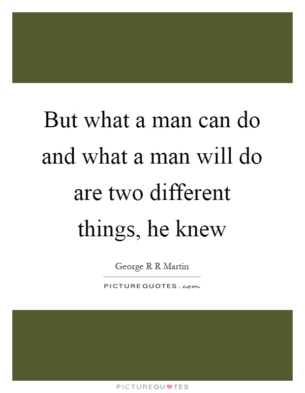 But what a man can do and what a man will do are two different things, he knew Picture Quote #1
