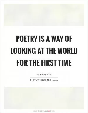 Poetry is a way of looking at the world for the first time Picture Quote #1