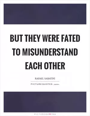 But they were fated to misunderstand each other Picture Quote #1