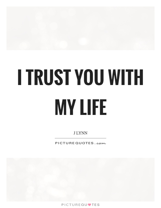 I trust you with my life Picture Quote #1