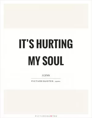 It’s hurting my soul Picture Quote #1