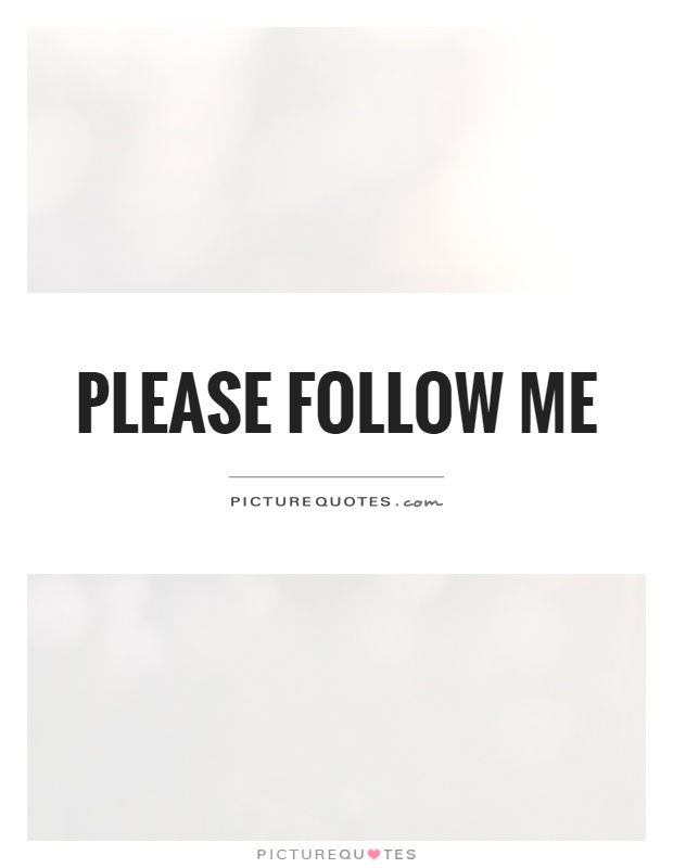 Please Follow Me Picture Quote #1