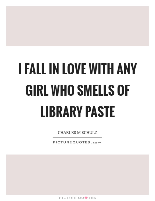 I fall in love with any girl who smells of library paste Picture Quote #1