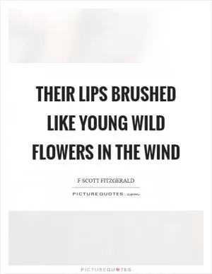 Their lips brushed like young wild flowers in the wind Picture Quote #1
