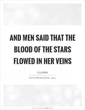 And men said that the blood of the stars flowed in her veins Picture Quote #1