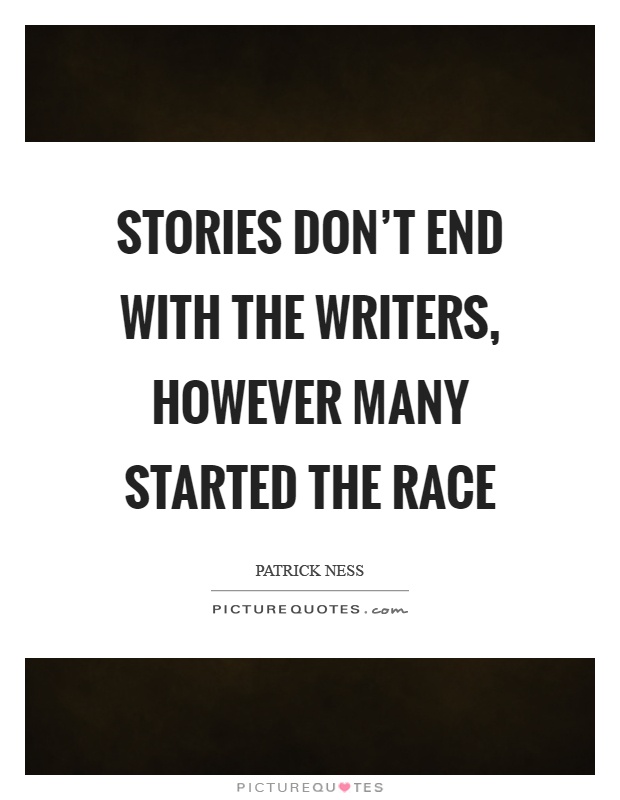 Stories don't end with the writers, however many started the race Picture Quote #1