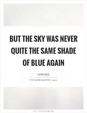 But the sky was never quite the same shade of blue again Picture Quote #1