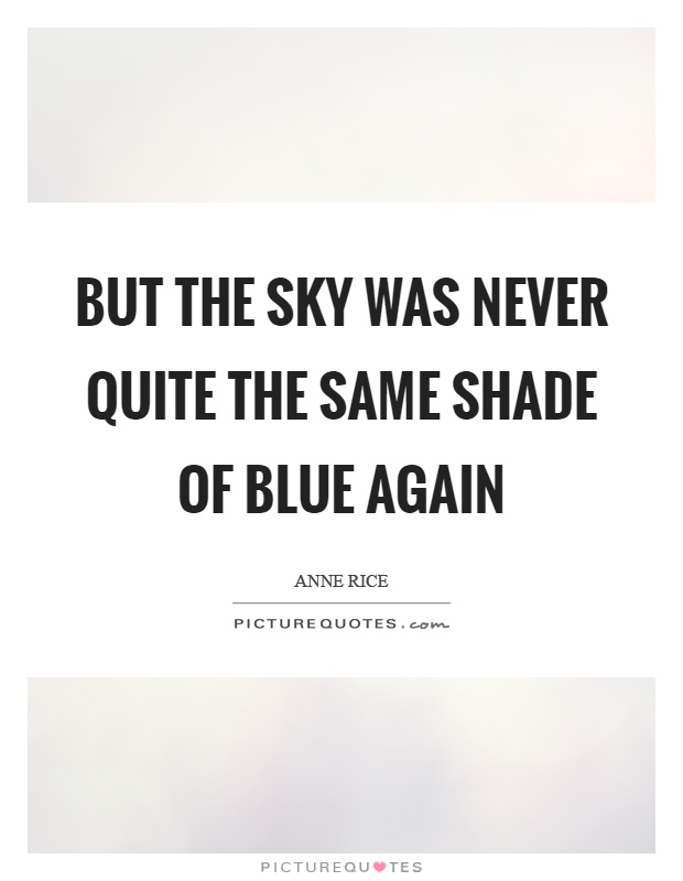 But the sky was never quite the same shade of blue again Picture Quote #1
