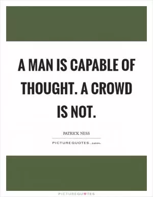 A man is capable of thought. A crowd is not Picture Quote #1