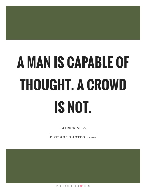 A man is capable of thought. A crowd is not Picture Quote #1