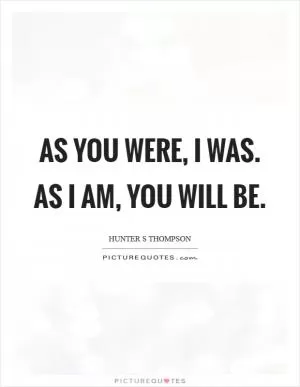 As you were, I was. As I am, you will be Picture Quote #1